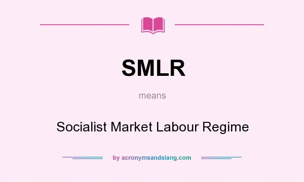 What does SMLR mean? It stands for Socialist Market Labour Regime