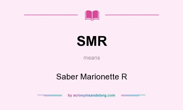 What does SMR mean? It stands for Saber Marionette R