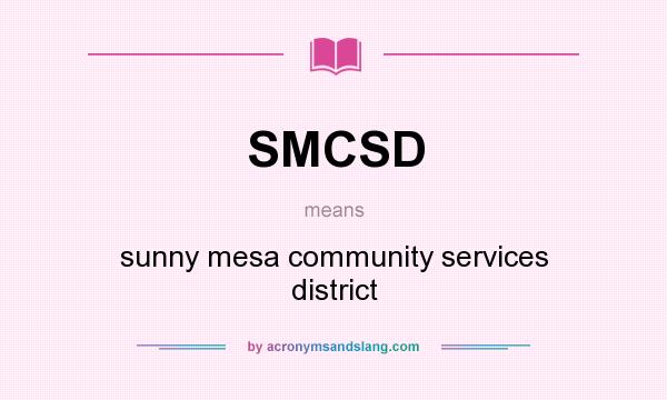 What does SMCSD mean? It stands for sunny mesa community services district