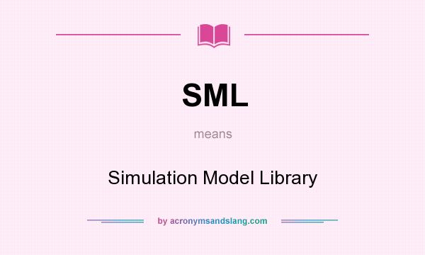 What does SML mean? It stands for Simulation Model Library
