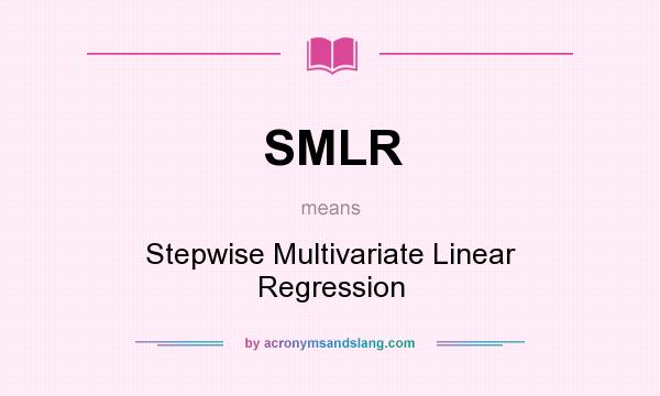 What does SMLR mean? It stands for Stepwise Multivariate Linear Regression
