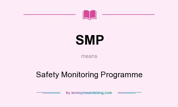 What does SMP mean? It stands for Safety Monitoring Programme