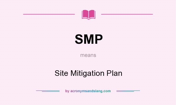 What does SMP mean? It stands for Site Mitigation Plan