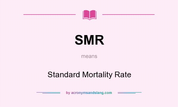 What does SMR mean? It stands for Standard Mortality Rate