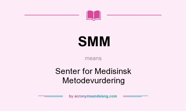 What does SMM mean? It stands for Senter for Medisinsk Metodevurdering