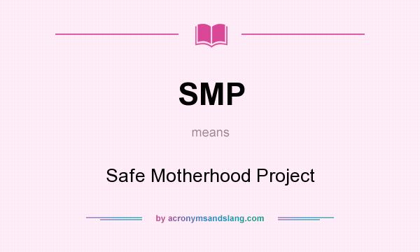 What does SMP mean? It stands for Safe Motherhood Project