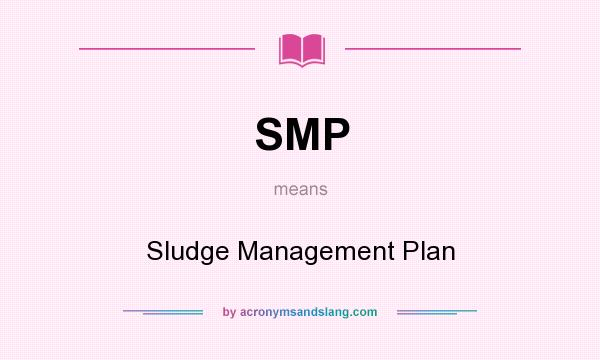 What does SMP mean? It stands for Sludge Management Plan