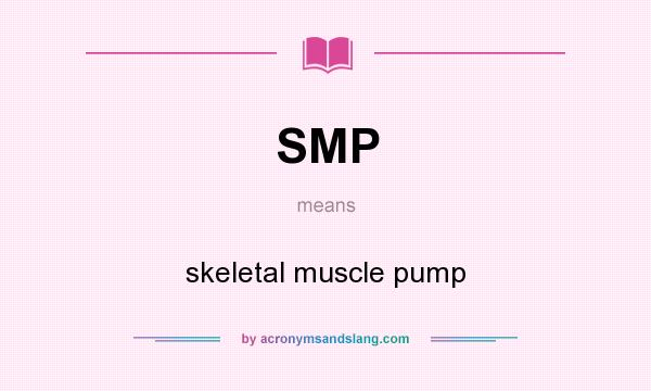 What does SMP mean? It stands for skeletal muscle pump
