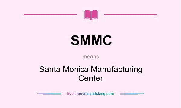 What does SMMC mean? It stands for Santa Monica Manufacturing Center