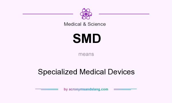 What does SMD mean? It stands for Specialized Medical Devices
