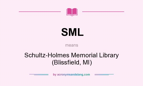 What does SML mean? It stands for Schultz-Holmes Memorial Library (Blissfield, MI)