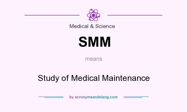 What does SMM mean? It stands for Study of Medical Maintenance