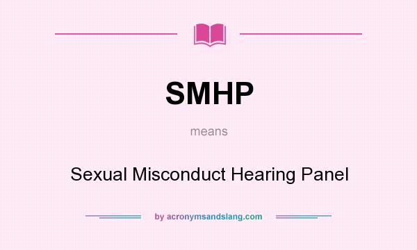 What does SMHP mean? It stands for Sexual Misconduct Hearing Panel
