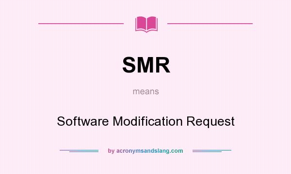 What does SMR mean? It stands for Software Modification Request