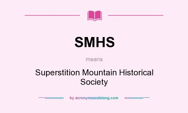 What does SMHS mean? It stands for Superstition Mountain Historical Society