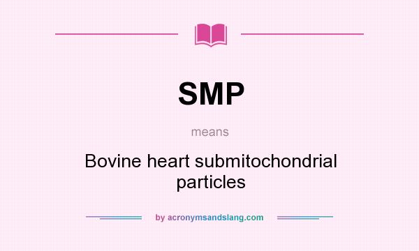 What does SMP mean? It stands for Bovine heart submitochondrial particles
