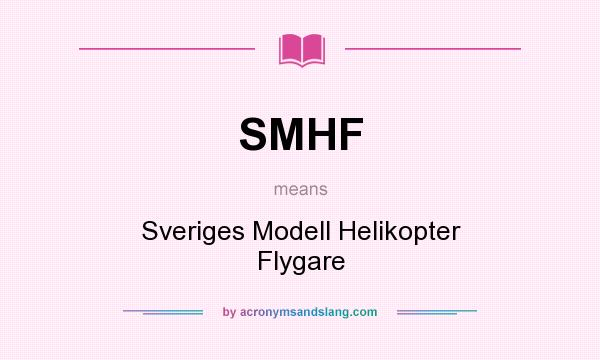 What does SMHF mean? It stands for Sveriges Modell Helikopter Flygare
