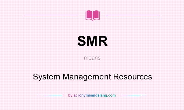 What does SMR mean? It stands for System Management Resources