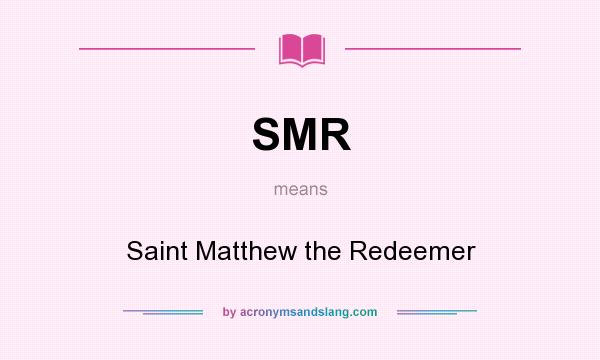 What does SMR mean? It stands for Saint Matthew the Redeemer