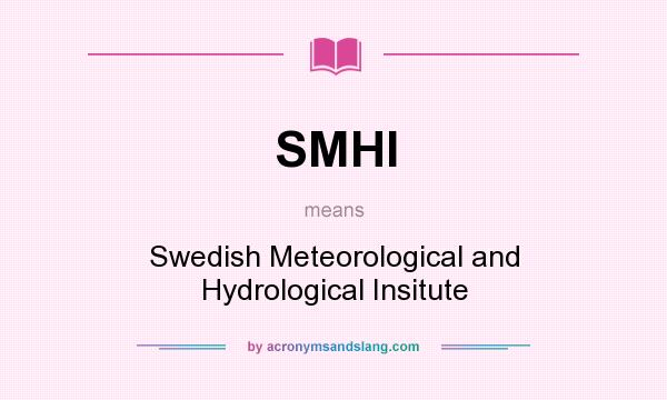 What does SMHI mean? It stands for Swedish Meteorological and Hydrological Insitute