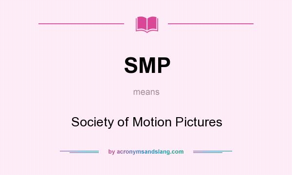 What does SMP mean? It stands for Society of Motion Pictures