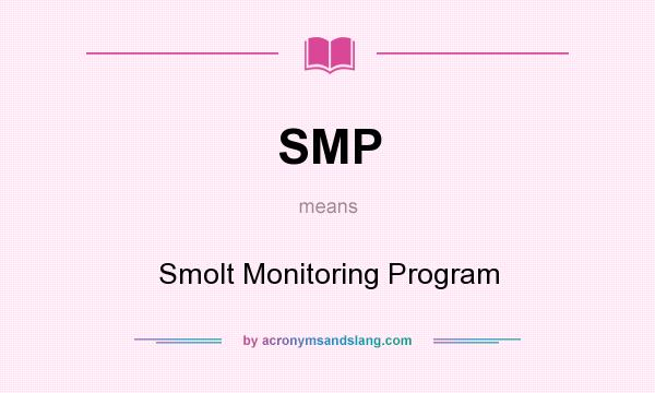 What does SMP mean? It stands for Smolt Monitoring Program