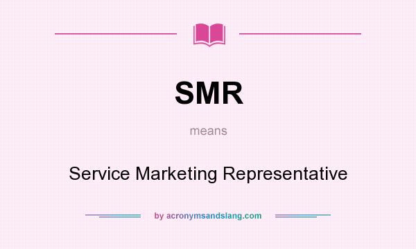 What does SMR mean? It stands for Service Marketing Representative