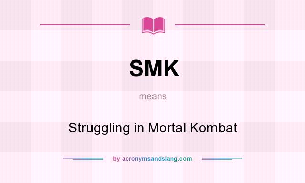 What does SMK mean? It stands for Struggling in Mortal Kombat
