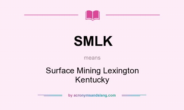What does SMLK mean? It stands for Surface Mining Lexington Kentucky