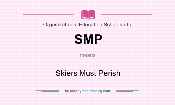 What does SMP mean? It stands for Skiers Must Perish