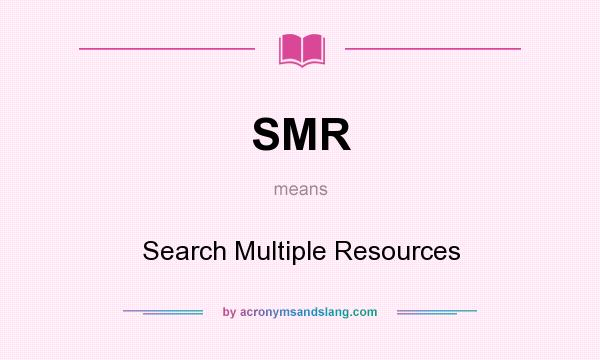 What does SMR mean? It stands for Search Multiple Resources