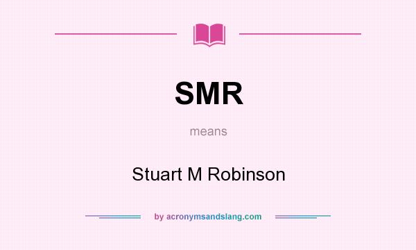 What does SMR mean? It stands for Stuart M Robinson