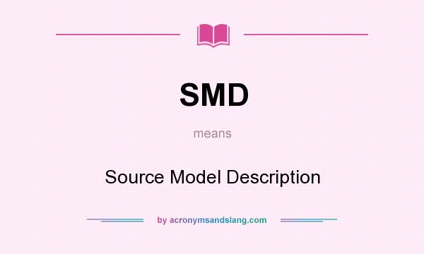 What does SMD mean? It stands for Source Model Description