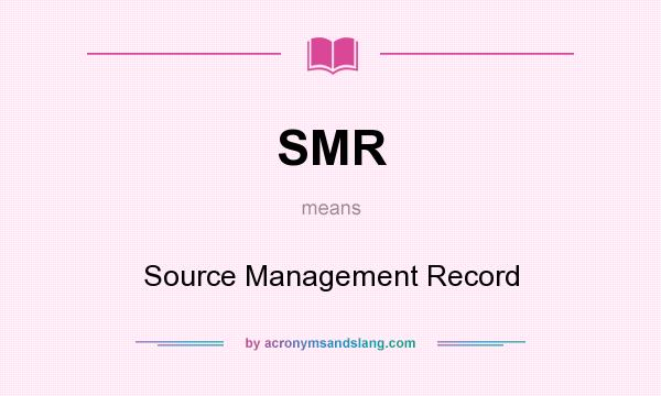 What does SMR mean? It stands for Source Management Record