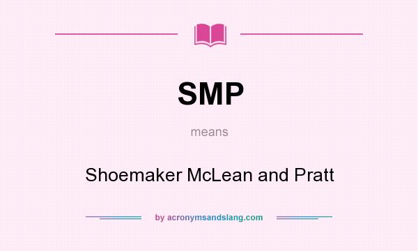 What does SMP mean? It stands for Shoemaker McLean and Pratt