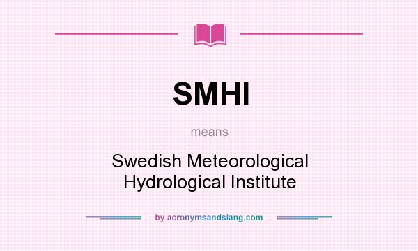 What does SMHI mean? It stands for Swedish Meteorological Hydrological Institute