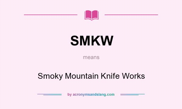 What does SMKW mean? It stands for Smoky Mountain Knife Works