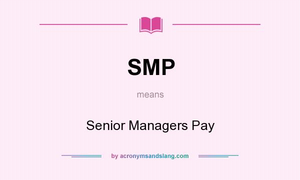 What does SMP mean? It stands for Senior Managers Pay