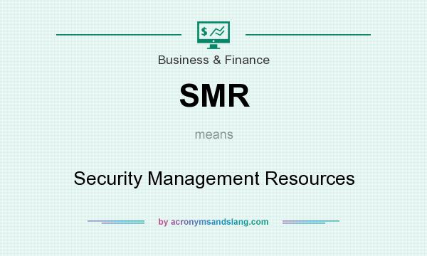 What does SMR mean? It stands for Security Management Resources