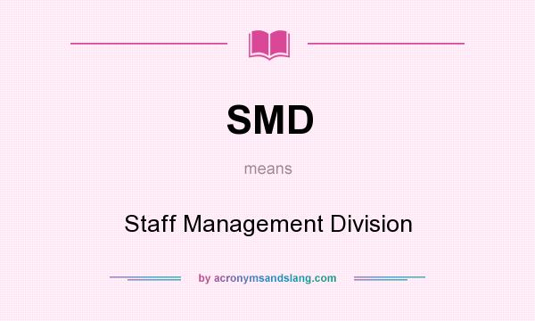 What does SMD mean? It stands for Staff Management Division