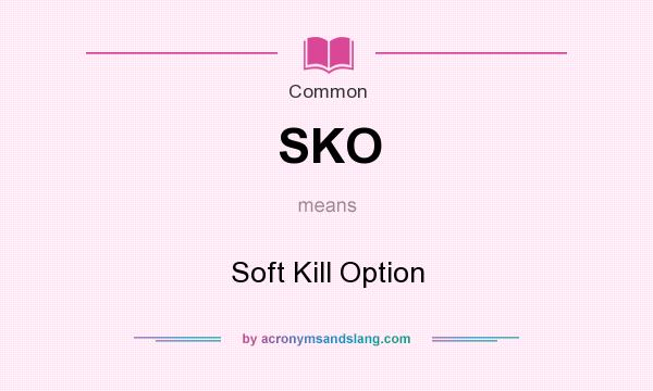 What does SKO mean? It stands for Soft Kill Option