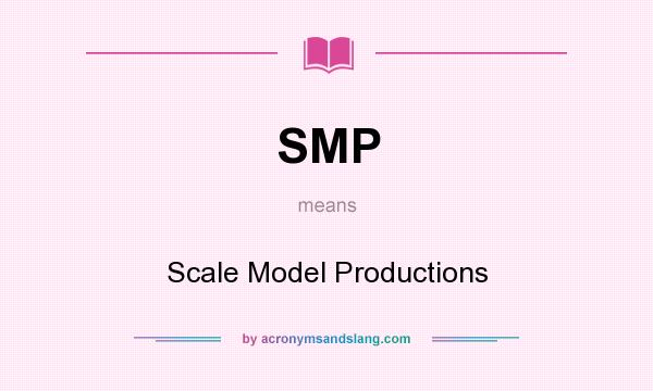 What does SMP mean? It stands for Scale Model Productions