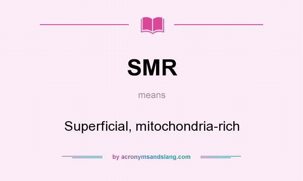 What does SMR mean? It stands for Superficial, mitochondria-rich