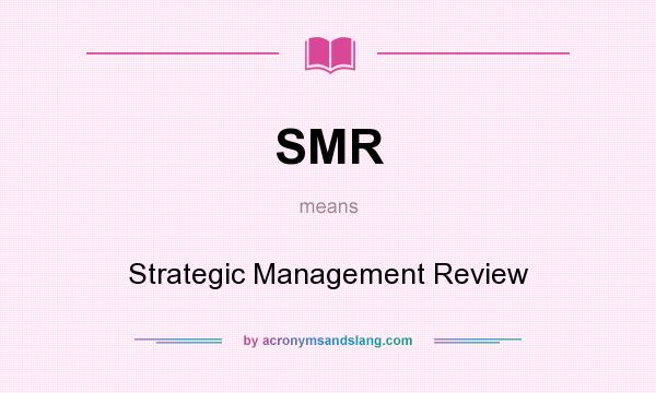 What does SMR mean? It stands for Strategic Management Review