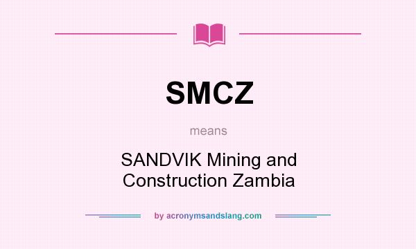 What does SMCZ mean? It stands for SANDVIK Mining and Construction Zambia