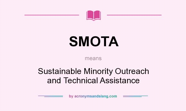 What does SMOTA mean? It stands for Sustainable Minority Outreach and Technical Assistance