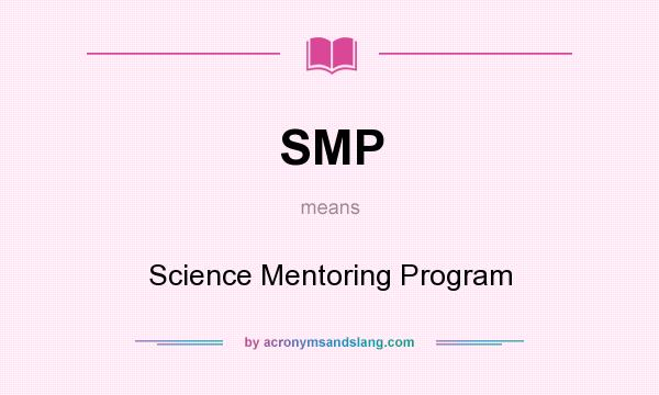 What does SMP mean? It stands for Science Mentoring Program