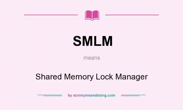 What does SMLM mean? It stands for Shared Memory Lock Manager