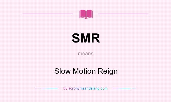 What does SMR mean? It stands for Slow Motion Reign
