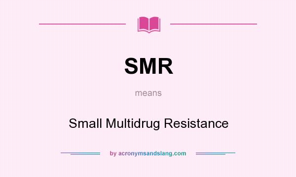 What does SMR mean? It stands for Small Multidrug Resistance